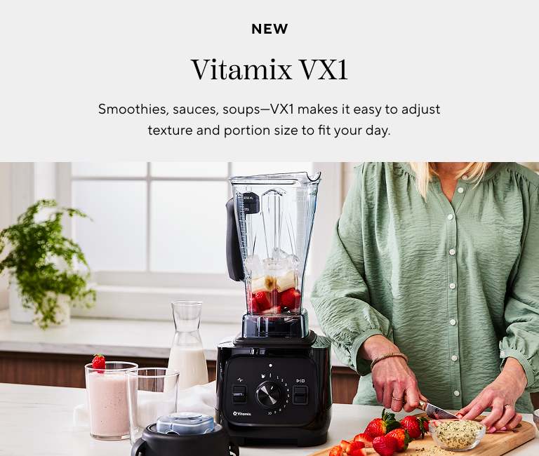 New Vitamix VX1. Smoothies, sauces, soups - VX1 makes it easy to adjust texture and portion size to fit your day.